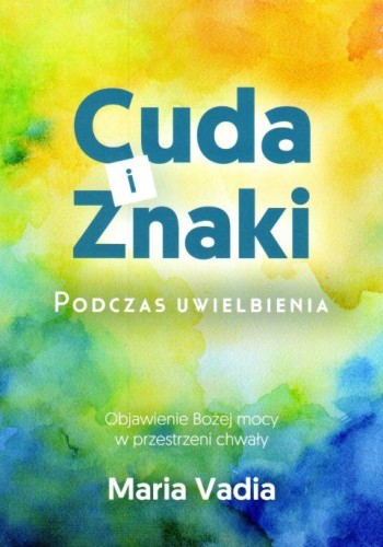 Cuda i znaki. Podczas uwielbienia (książka) - Maria Vadia, maryjne, RHEMA JACEK SAJ, 2018 r., oprawa miękka - 58741 9788395012211
