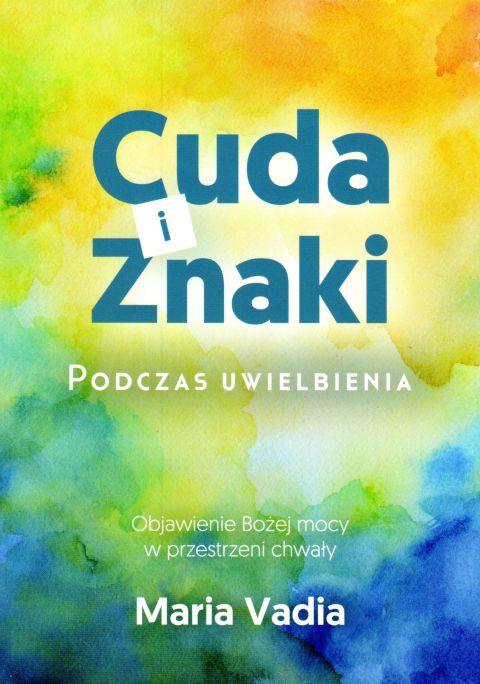 Cuda i znaki. Podczas uwielbienia (książka) - Maria Vadia, maryjne, RHEMA JACEK SAJ, 2018 r., oprawa miękka - 58741 9788395012211