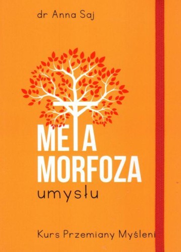Metamorfoza umysłu. Kurs przemiany myślenia (książka) - Anna Saj, psychologia, RHEMA JACEK SAJ, 2018 r., oprawa miękka - 58740 9788392557098