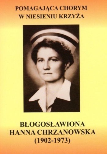 Pomagająca chorym w niesieniu krzyża - bł.Hanna Chrzanowska (1902-1973) (książka) - -, biografie, Wydawnictwo Instytut Teologiczny Księży Misjonarzy, 2018 r., oprawa miękka - 58249 9788378693666