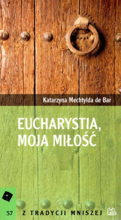 Eucharystia, moja miłość (książka) - Katarzyna Mechtylda de Bar, Eucharystia, Wydawnictwo OO. Benedyktynów TYNIEC, 2013 r., oprawa miękka - 38754 9788373544512