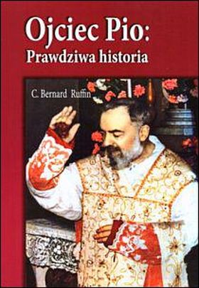 Ojciec Pio. Prawdziwa historia (książka) - C. Bernard Ruffin, objawienia, cuda, Archidiecezjalne Wydawnictwo Łódzkie, 2011 r., oprawa miękka - 31384 9788389790828