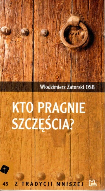 Kto pragnie szczęścia? (książka) - Włodzimierz Zatorski OSB, duchowość, Wydawnictwo OO. Benedyktynów TYNIEC, 2009 r., oprawa miękka - 25786 9788373542693