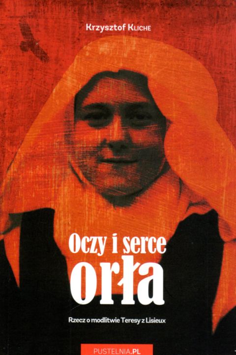 Oczy i serce orła. Rzecz o modlitwie Teresy z Lisieux (książka) - Krzysztof Kliche, Karmelici, F.PUSTELNIA.PL, 2022 r., oprawa miękka - 24835 9788395295768
