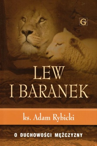 Lew i baranek. O duchowości mężczyzny (książka) - ks. Adam Rybicki, duchowość; popularnonaukowe, Wydawnictwo Archidiecezji Lubelskiej GAUDIUM, 2008 r., oprawa miękka - 23763 9788389659996