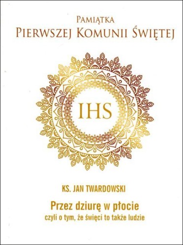 Przez dziurę w płocie, czyli o tym, że święci to także ludzie (książka) - ks. Jan Twardowski, Twardowski Jan ks., Drukarnia i Księgarnia św. Wojciecha, 2017 r., oprawa twarda - 12803 9788380651661