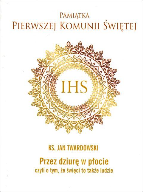 Przez dziurę w płocie, czyli o tym, że święci to także ludzie (książka) - ks. Jan Twardowski, Twardowski Jan ks., Drukarnia i Księgarnia św. Wojciecha, 2017 r., oprawa twarda - 12803 9788380651661