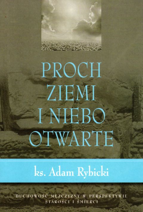 Proch ziemi i niebo otwarte (książka) - ks. Adam Rybicki, duchowość, Wydawnictwo Archidiecezji Lubelskiej GAUDIUM, 2021 r., oprawa miękka - 11016 9788375484175