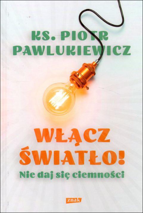 Włącz światło! Nie daj się ciemności (książka) - ks. Piotr Pawlukiewicz, Pawlukiewicz, Wydawnictwo Znak, 2023 r., oprawa twarda - 10734 9788324067541