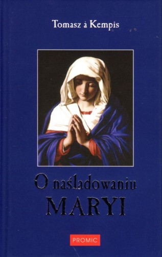O naśladowaniu Maryi (opr. twarda) (książka) - Tomasz a Kempis, modlitewniki, Wydawnictwo Księży Marianów, 2003 r., oprawa twarda - 40736 9788375024845