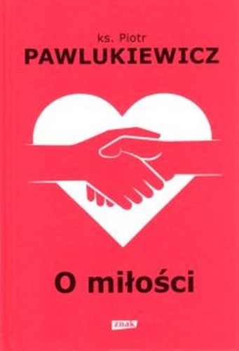 O miłości (książka) - ks. Piotr Pawlukiewicz, Pawlukiewicz, Wydawnictwo Znak, 2022 r., oprawa twarda - 07212 9788324065431