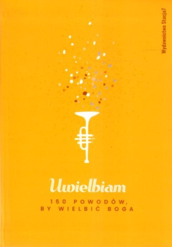 Uwielbiam. 150 powodów by wielbić Boga (książka) - Zuzanna Marek  (red.) , sentencje, STACJA7, 2025 r., oprawa zintegrowana - 69481 9788397474703