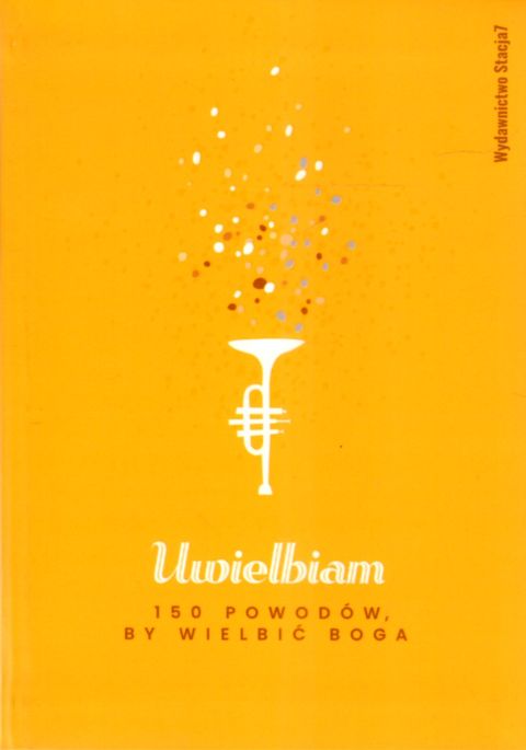 Uwielbiam. 150 powodów by wielbić Boga (książka) - Zuzanna Marek  (red.) , sentencje, STACJA7, 2025 r., oprawa zintegrowana - 69481 9788397474703
