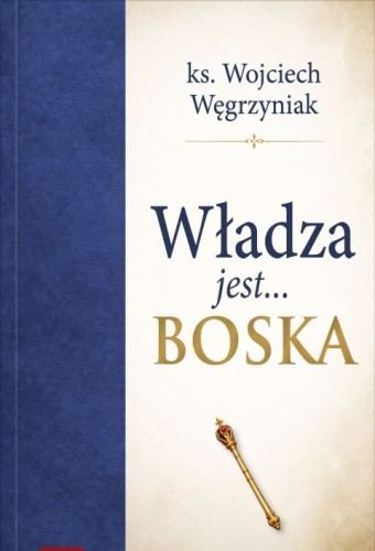 Władza jest... boska (książka) - ks. Wojciech Węgrzyniak, popularnonaukowe, Dom Wydawniczy Rafael, 2026 r., oprawa miękka ze skrzydełkami - 69446 9788368861006