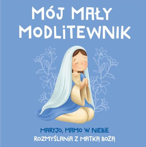 MÓJ MAŁY MODLITEWNIK. Maryjo, mamo w niebie. Rozmyślania z Matką Bożą (książka) - brat Tadeusz Ruciński, dzieci, Drukarnia i Księgarnia św. Wojciecha, 2026 r. - 69442 9788380657182
