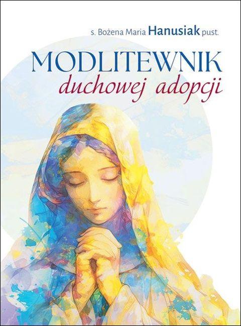 Modlitewnik duchowej adopcji (książka) - s. Maria Bożena Hanusiak, modlitewniki, Edycja św. Pawła, 2026 r., oprawa miękka - 69427 9788381318518