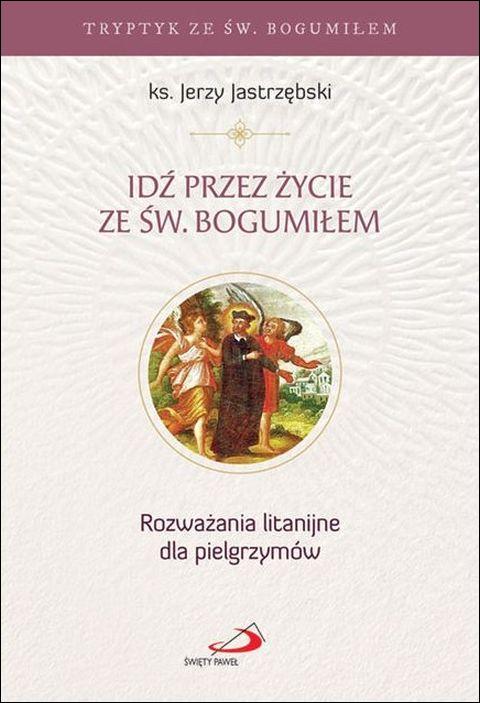 Idź przez życie ze św. Bogumiłem. Rozważania litanijne dla pielgrzymów (książka) - ks. Jerzy Jastrzębski, rozważania, Edycja św. Pawła, 2026 r., oprawa miękka ze skrzydełkami - 69399 9788381318372