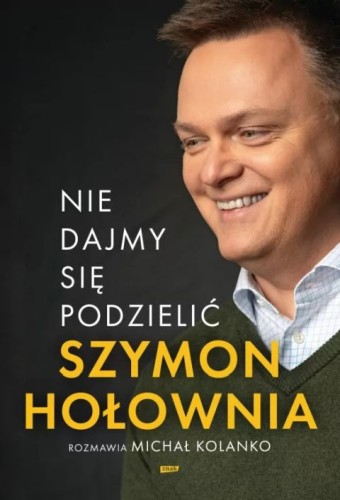 Nie dajmy się podzielić (książka) - Szymon Hołownia, Michał Kolanko, Hołownia, Wydawnictwo Znak, 2024 r., oprawa miękka ze skrzydełkami - 69398 9788324060108