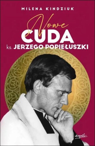 Nowe Cuda ks. Jerzego Popiełuszki (książka) - Milena Kindziuk, Popiełuszko, ESPRIT, 2026 r., oprawa miękka - 69390 9788368536324