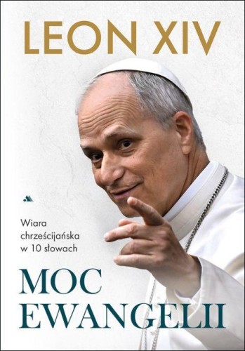 Moc ewangelii. Wiara chrześcijańska w 10 słowach (książka) - Leon XIV, leon xiv, Wydawnictwo AA - Kraków, 2026 r., oprawa twarda - 69386 9788383402505