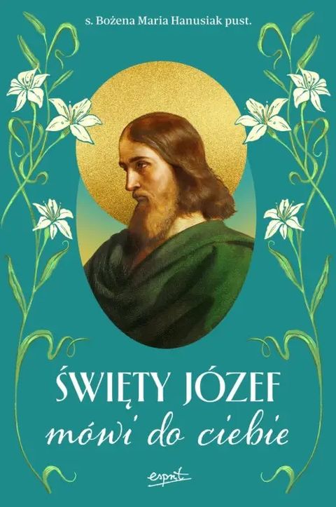 Święty Józef mówi do ciebie (książka) - Bożena Maria Hanusiak, św.Józef, ESPRIT, 2026 r., oprawa miękka - 69383 9788368536652