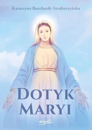 Dotyk Maryi (książka) - Katarzyna Burchardt-Straburzyńska, maryjne, ESPRIT, 2026 r., oprawa miękka - 69380 9788368536072