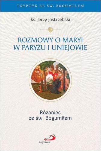 Rozmowy o Maryi w Paryżu i Uniejowie. Różaniec ze św. Bogumiłem (książka) - ks. Jerzy Jastrzębski, Różaniec św., Edycja św. Pawła, 2026 r., oprawa miękka - 69361 9788381318365