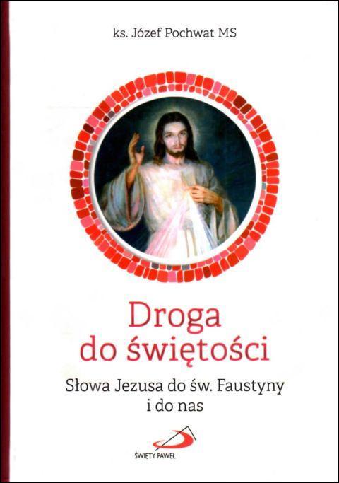 Droga do świętości. Słowa Jezusa do św Faustyny i do nas (książka) - ks. Józef Pochwat, Miłosierdzie Boże, Edycja św. Pawła, 2026 r., oprawa zintegrowana - 69351 9788381318358