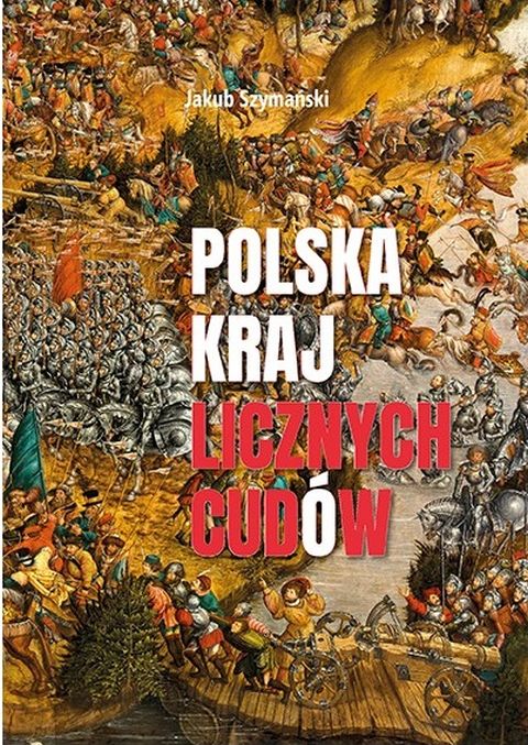 Polska kraj licznych cudów (książka) - Jakub Szymański, cud, Wydawnictwo Muzyczne Polihymnia, oprawa miękka - 69331 9788378479987