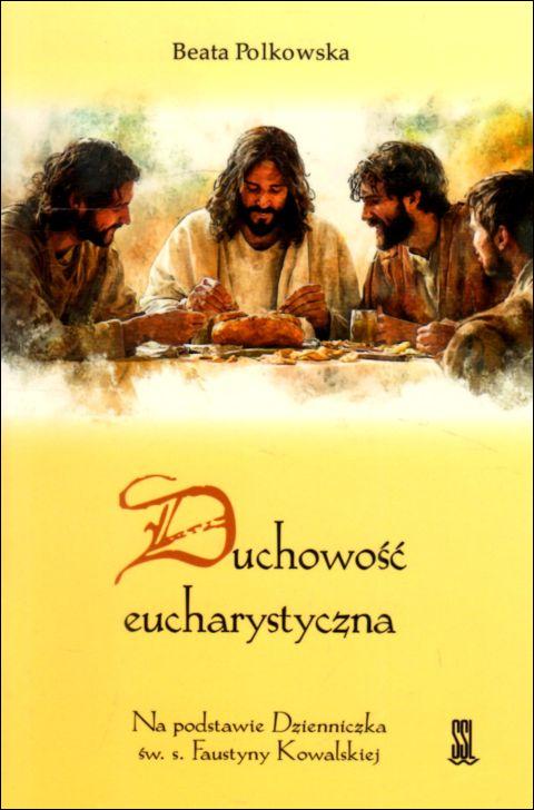 Duchowość eucharystyczna Na podstawie Dzienniczka św. s. Faustyny Kowalskiej (książka) - Beata Polkowska, Miłosierdzie Boże, Wydawnictwo Sióstr Loretanek, 2025 r., oprawa miękka - 69227 9788382122268