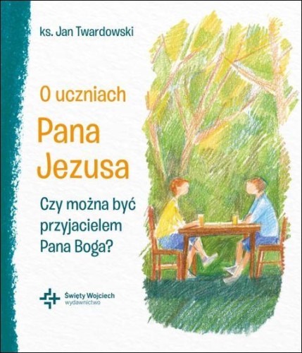 O uczniach Pana Jezusa. Czy można być przyjacielem Pana Boga? (książka) - Ks. Twardowski Jan, Twardowski Jan ks., Drukarnia i Księgarnia św. Wojciecha, 2026 r., oprawa miękka ze skrzydełkami - 69199 9788380656734