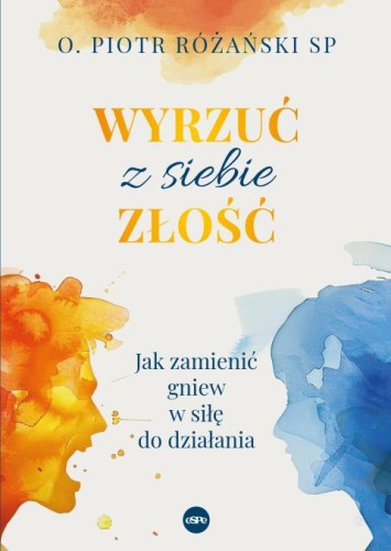 Wyrzuć z siebie złość. Jak zamienić gniew w siłę do działania (książka) - O. Piotr Różański SP, psychologia, Wydawnictwo eSPe, 2026 r., oprawa miękka - 69184 9788384041086