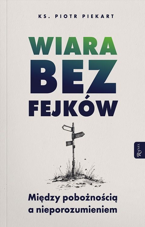 Wiara bez fejków (książka) - ks. Piotr Piekart, wiara, Dom Wydawniczy Rafael, 2026 r., oprawa miękka ze skrzydełkami - 69167 9788368475692