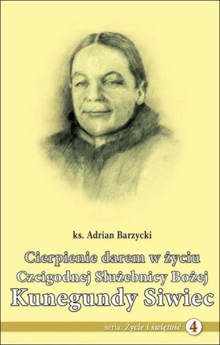 Cierpienie darem w życiu Cz. Sł. B. Kunegundy Siwiec (książka) - ks. Adrian Barzycki, Karmelici, Wydawnictwo OO. Karmelitów Bosych, 2025 r., oprawa miękka - 69135 9788376047744
