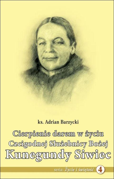 Cierpienie darem w życiu Cz. Sł. B. Kunegundy Siwiec (książka) - ks. Adrian Barzycki, Karmelici, Wydawnictwo OO. Karmelitów Bosych, 2025 r., oprawa miękka - 69135 9788376047744