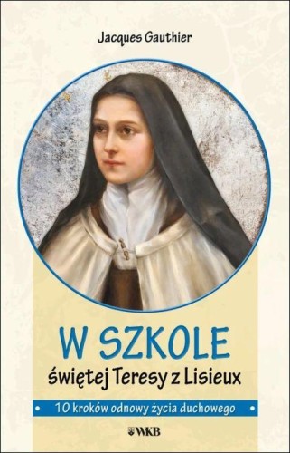 W szkole świętej Teresy z Lisieux (książka) - Jacques Gauthier, Karmelici, Wydawnictwo OO. Karmelitów Bosych, 2025 r., oprawa miękka - 69134 9788376047751