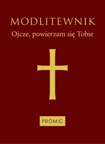 Modlitewnik Ojcze powierzam się Tobie bordowy (książka) - -, modlitewniki, PROMIC, 2012 r., oprawa miękka - 69094 9788375026498