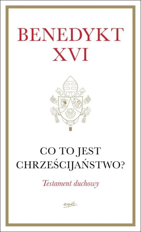 Co to jest chrześcijaństwo? Testament duchowy (książka) - Benedykt XVI, Benedykt XVI, ESPRIT, 2023 r., oprawa twarda - 69092 9788368536386