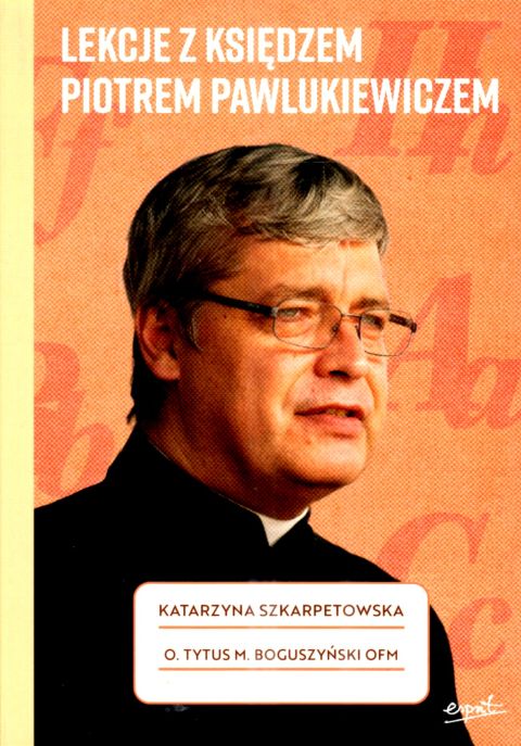 Lekcje z księdzem Piotrem Pawlukiewiczem (książka) - Katarzyna Szkarpetowska, o. Tytus Boguszyński, Pawlukiewicz, ESPRIT, 2025 r., oprawa miękka ze skrzydełkami - 69087 9788368536294