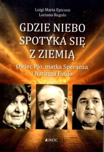 Gdzie niebo spotyka się z ziemią (książka) - Luigi Epicoco, Luciano Regolo, ojciec Pio, Wydawnictwo Jedność, 2025 r., oprawa miękka ze skrzydełkami - 69077 9788383532240