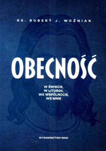 Obecność. W świecie, w liturgii, we wspólnocie, we mnie (książka) - ks. Robert Woźniak, rozważania, Wydawnictwo WAM, 2025 r., oprawa miękka ze skrzydełkami - 69053 9788327746832