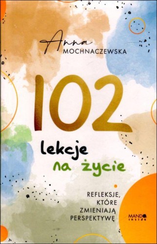102 lekcje na życie (książka) - Anna Mochnaczewska, psychologia, Wydawnictwo WAM, 2025 r., oprawa twarda - 69047 9788327746672