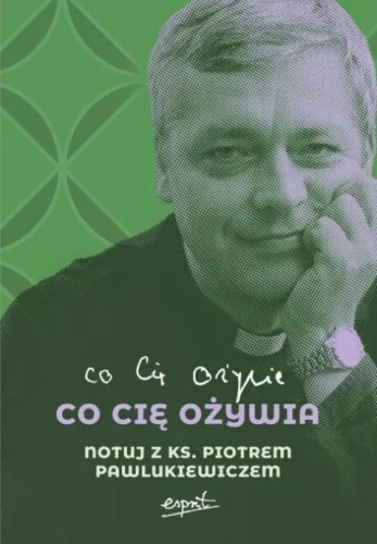 Co Cię ożywia. Notuj z ks. Piotrem Pawlukiewiczem - Katarzyna Szkarpetowska  (opr.)  - 69043 9788368536225