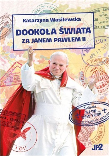 Dookoła świata za Janem Pawłem II (książka) - Katarzyna Wasilewska, Jan Paweł II, WYDAWNICTWO JANA PAWŁA II, 2025 r., oprawa miękka - 69029 9788367680233
