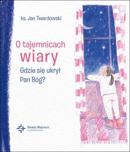 O tajemnicach wiary. Gdzie się ukrył Pan Bóg? (książka) - ks. Jan Twardowski, Twardowski Jan ks., Drukarnia i Księgarnia św. Wojciecha, 2025 r., oprawa miękka - 69018 9788380656727