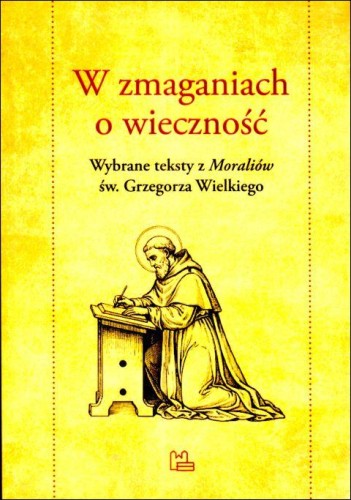 W zmaganiach o wieczność. Wybrane teksty z "Moraliów" św. Grzegorza Wielkiego (książka), naukowe, Wydawnictwo OO. Benedyktynów TYNIEC, 2025 r., oprawa miękka - 68998 9788382053739
