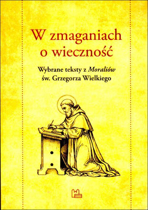 W zmaganiach o wieczność. Wybrane teksty z "Moraliów" św. Grzegorza Wielkiego (książka), naukowe, Wydawnictwo OO. Benedyktynów TYNIEC, 2025 r., oprawa miękka - 68998 9788382053739