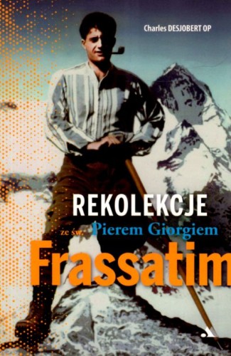 Rekolekcje ze św. Pierem Giorgiem Frassatim (książka) - Charles Desjobert, rozważania, Wydawnictwo AA - Kraków, 2025 r., oprawa miękka ze skrzydełkami - 68945 9788383402130