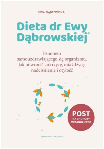 Dieta dr Ewy Dąbrowskiej. Fenomen samouzdrawiającego się organizmu. Jak odwrócić cukrzycę,... (książka) - Ewa Dąbrowska, kuchnia, zdrowie, Wydawnictwo WAM, 2024 r., oprawa miękka ze skrzydełkami - 68937 9788327739070