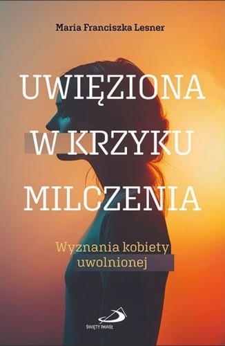 Uwięziona w krzyku milczenia. Wyznania kobiety uwolnionej (książka) - Maria Franciszka Lesner, kobieta, Edycja św. Pawła, 2025 r., oprawa miękka - 68896 9788377978375